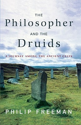 The Philosopher and the Druids: A Journey Among the Ancient Celts by Philip Freeman