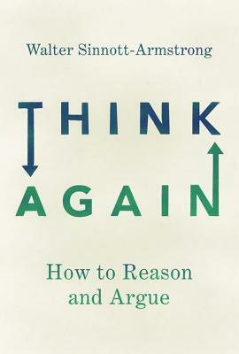 Think Again: How to Reason and Argue by Walter Sinnott-Armstrong