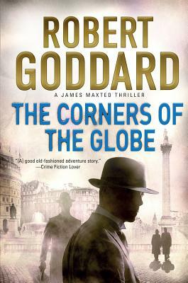 The Corners of the Globe: A James Maxted Thriller by Robert Goddard
