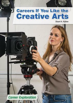 Careers If You Like the Creative Arts by Stuart A. Kallen