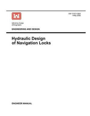 Engineering and Design: Hydraulic Design of Navigation Locks (Engineer Manual EM 1110-2-1604) by Us Army Corps of Engineers