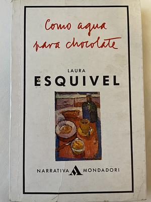 Como agua para chocolate: novela de entregas mensuales, con recetas, amores y remedios caseros by Laura Esquivel