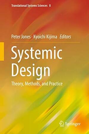 Systemic Design: Theory, Methods, and Practice (Translational Systems Sciences Book 8) by Peter Jones, Kyoichi Kijima