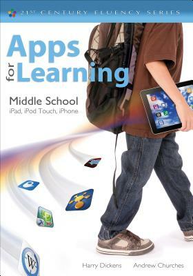 Apps for Learning, Middle School: Ipad, iPod Touch, iPhone by Harry J. Dickens, Andrew Churches