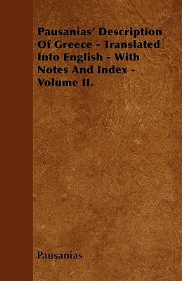 Pausanias' Description Of Greece - Translated Into English - With Notes And Index - Volume II. by Pausanias