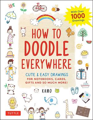 Tuttle Publishing How to Doodle Everywhere: Cute & Easy Drawings for Notebooks, Cards, Gifts and So Much More by Kamo, Kamo