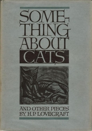 Something About Cats and Other Pieces by Adolphe Danziger De Castro, Vincent Starrett, E. Hoffmann Price, Robert Bloch, Sonia H. Greene, Hazel Heald, Fritz Leiber, Rheinhart Kleiner, August Derleth, H.P. Lovecraft, Samuel Loveman