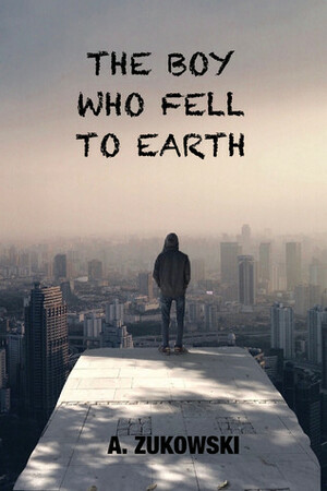 The Boy Who Fell to Earth by A. Zukowski