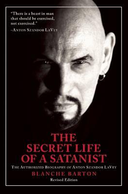 The Secret Life of a Satanist: The Authorized Biography of Anton Szandor Lavey by Blanche Barton