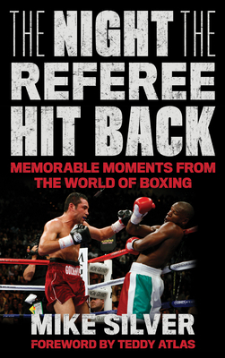 The Night the Referee Hit Back: Memorable Moments from the World of Boxing by Mike Silver