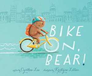 Bike On, Bear! by Kristyna Litten, Cynthea Liu
