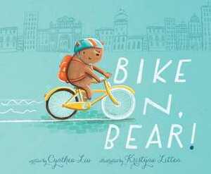 Bike On, Bear! by Cynthea Liu, Kristyna Litten