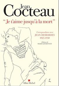 "Je t'aime jusqu'à la mort ...": correspondance avec Jean Desbordes, 1925-1938 by Marie-Josèphe Bonnet