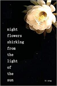 Night Flowers Shirking from the Light of the Sun by Lí Xīng