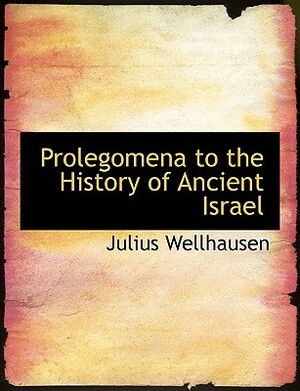 Prolegomena to the History of Israel by Julius Wellhausen