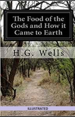 The Food of the Gods and How It Came to Earth Illustrated by H.G. Wells