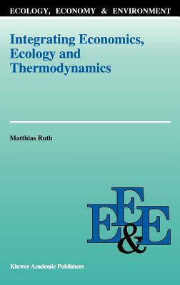 Integrating Economics, Ecology and Thermodynamics by Matthias Ruth