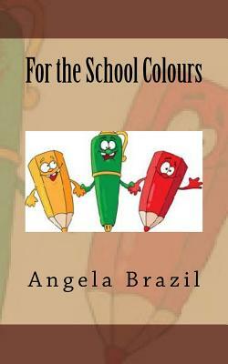 For the School Colours by Angela Brazil