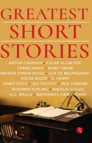 Greatest Short Stories by Nikolai Gogol, Guy de Maupassant, Jack London, Anton Chekhov, James Joyce, Oscar Wilde, O. Henry, Leo Tolstoy, Rudyard Kipling, Edgar Allan Poe, Arthur Conan Doyle, Franz Kafka, Mark Twain, Nathaniel Hawthorne, H.G. Wells