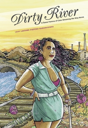 Dirty River: A Queer Femme of Color Dreaming Her Way Home by Leah Lakshmi Piepzna-Samarasinha