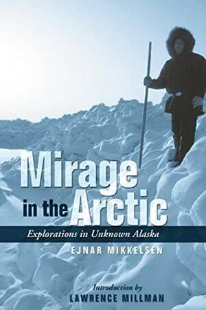 Mirage in the Arctic: The Astounding 1907 Mikkelsen Expedition by Ejnar Mikkelsen