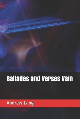 Ballades and Verses Vain by Andrew Lang