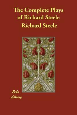 The Complete Plays of Richard Steele by Richard Steele