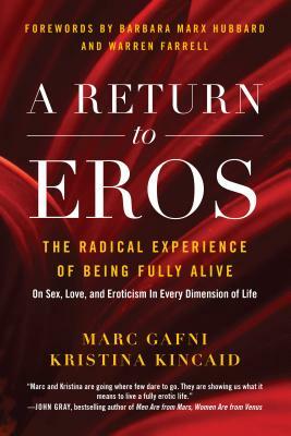 A Return to Eros: The Radical Experience of Being Fully Alive by Kristina Kincaid, Marc Gafni