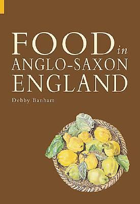 Food in Anglo-Saxon England by Debby Banham