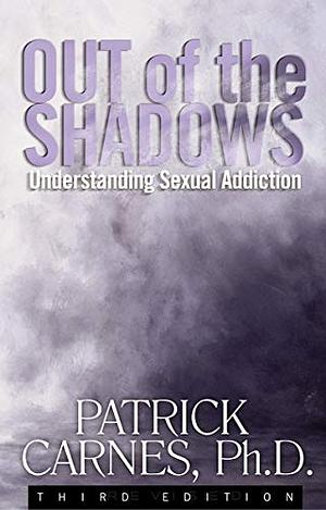 Out of the Shadows: Understanding Sexual Addictions by Patrick J. Carnes