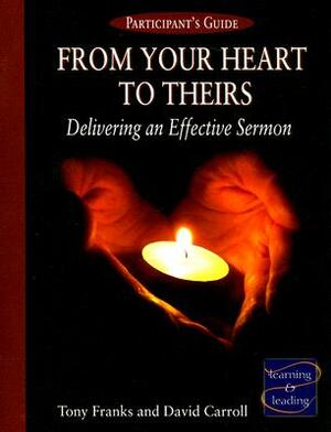 From Your Heart to Theirs: Delivering an Effective Sermon by Tony Franks, David Carroll