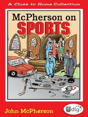 Close to Home: McPherson on Sports: A Medley of Outrageous Sports Cartoons by John McPherson