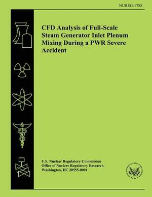 CFD Analysis of Full-Scale Steam Generator Inlet Plenum Mixing During a PWR Severe Accident by U. S. Nuclear Regulatory Commission