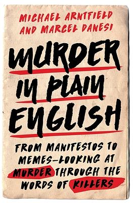 Murder in Plain English: From Manifestos to Memes--Looking at Murder Through the Words of Killers by Michael Arntfield