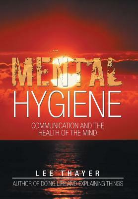 Mental Hygiene: Communication and the Health of the Mind by Lee Thayer