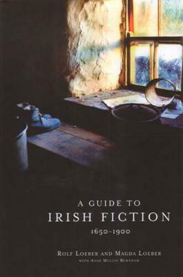 A Guide to Irish Fiction, 1650-1900 by Magda Loeber, Rolf Loeber