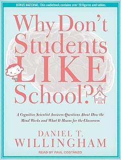 Why Don't Students Like School? A Cognitive Scientist Answers Questions About How the Mind Works and What It Means for the Classroom by Daniel T. Willingham, Daniel T. Willingham