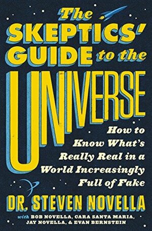The Skeptics' Guide to the Universe: How to Know What's Really Real in a World Increasingly Full of Fake by Steven Novella