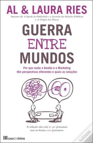 Guerra Entre Mundos, Por que razão a Gestão e o Marketng têm prespectivas diferentes e quais as soluções by Al Ries, Pedro Celeste, Laura Ries