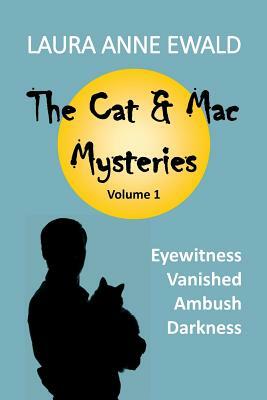 The Cat & Mac Mysteries: Eyewitness / Vanished / Ambush / Darkness by Laura Anne Ewald