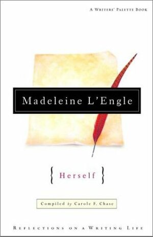 Madeleine L'Engle Herself: Reflections on a Writing Life by Madeleine L'Engle, Carole F. Chase