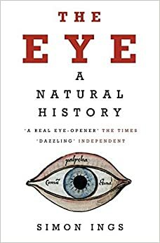The Eye: A Natural History by Simon Ings