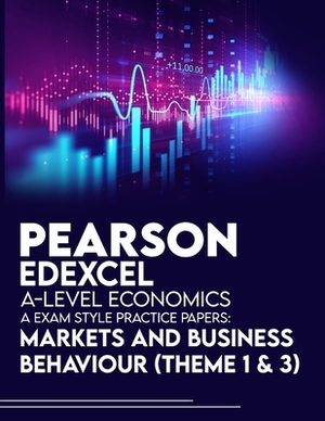 Pearson Edexcel A-Level Economics A Exam Style Practice Papers: Markets and Business Behaviour (Theme 1 & 3) by Jacob Phillips