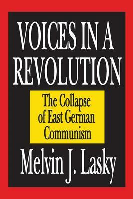 Voices in a Revolution: The Collapse of East German Communism by Melvin J. Lasky