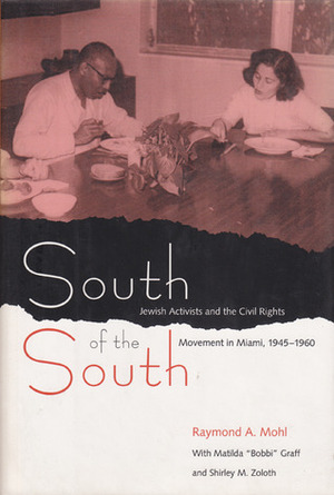 South of the South: Jewish Activists and the Civil Rights Movement in Miami, 1945-1960 by Raymond A. Mohl