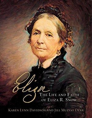 Eliza: The Life and Faith of Eliza R. Snow by Jill Mulvay Davidson, Karen Lynn, Karen Lynn, Derr