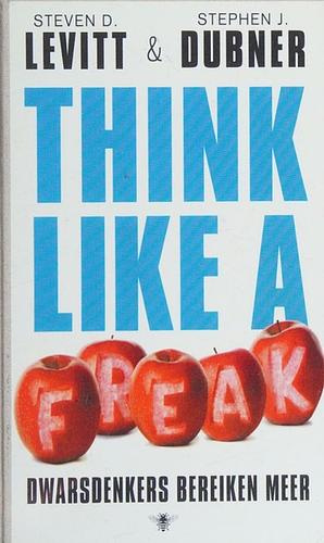 Think Like a Freak by Steven D. Levitt, Stephen J. Dubner