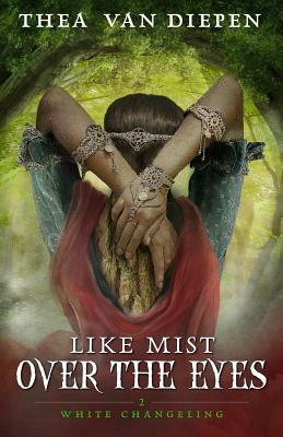 Like Mist Over the Eyes by Thea Van Diepen