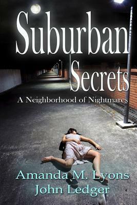 Suburban Secrets: A Neighborhood of Nightmares by Amanda M. Lyons