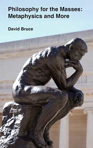 Philosophy for the Masses: Metaphysics and More by David Bruce